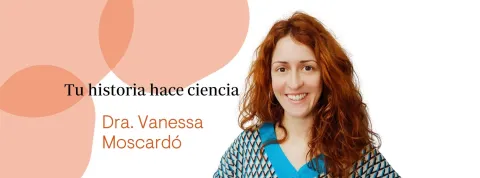 Dra. Vanessa Moscardó - Tu historia hace ciencia